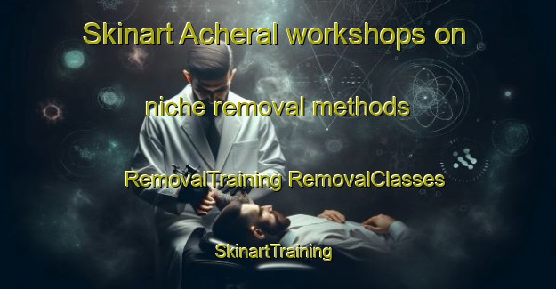 Skinart Acheral workshops on niche removal methods | #RemovalTraining #RemovalClasses #SkinartTraining-Argentina