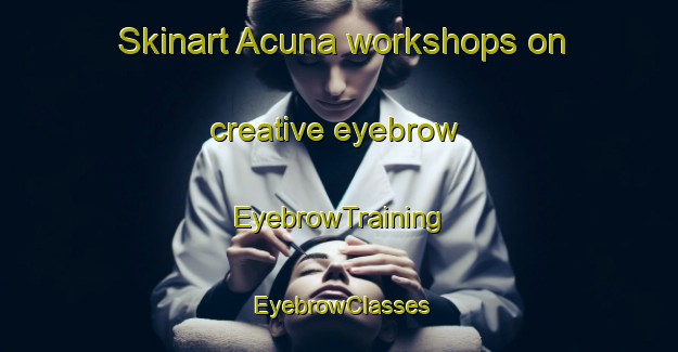 Skinart Acuna workshops on creative eyebrow | EyebrowTraining | EyebrowClasses | SkinartTraining-Argentina
