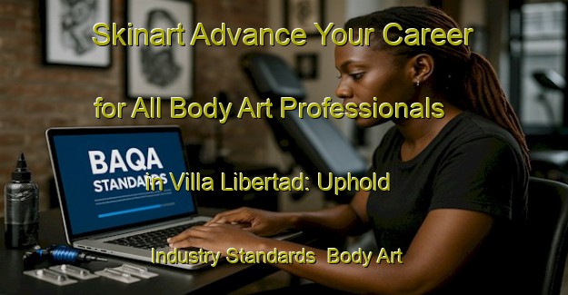 Skinart Advance Your Career for All Body Art Professionals in Villa Libertad: Uphold Industry Standards | Body Art Qualification Authority | BAQA-Argentina
