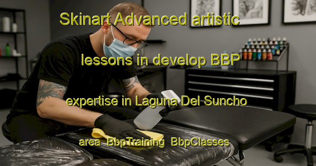 Skinart Advanced artistic lessons in develop BBP expertise in Laguna Del Suncho area | BbpTraining | BbpClasses | SkinartTraining-Argentina