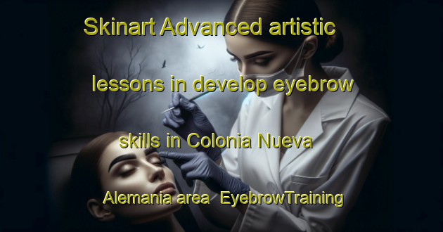 Skinart Advanced artistic lessons in develop eyebrow skills in Colonia Nueva Alemania area | EyebrowTraining | EyebrowClasses | SkinartTraining-Argentina
