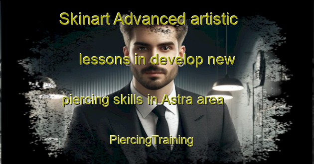 Skinart Advanced artistic lessons in develop new piercing skills in Astra area | PiercingTraining | PiercingClasses | SkinartTraining-Argentina