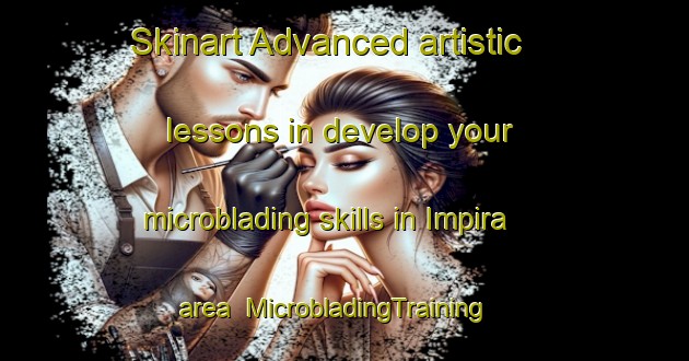 Skinart Advanced artistic lessons in develop your microblading skills in Impira area | MicrobladingTraining | MicrobladingClasses | SkinartTraining-Argentina