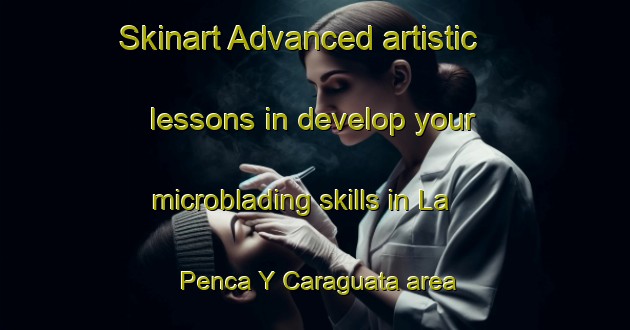Skinart Advanced artistic lessons in develop your microblading skills in La Penca Y Caraguata area | MicrobladingTraining | MicrobladingClasses | SkinartTraining-Argentina