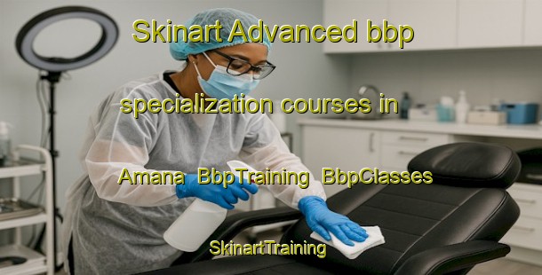 Skinart Advanced bbp specialization courses in Amana | BbpTraining | BbpClasses | SkinartTraining-Argentina