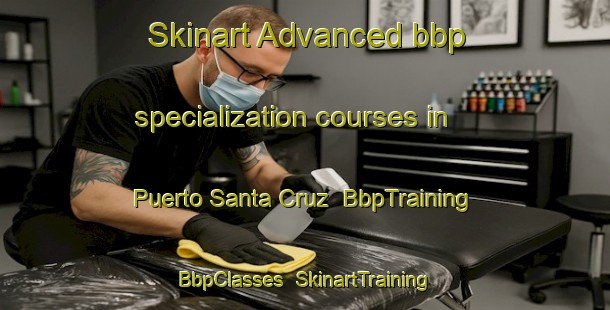 Skinart Advanced bbp specialization courses in Puerto Santa Cruz | BbpTraining | BbpClasses | SkinartTraining-Argentina