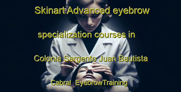Skinart Advanced eyebrow specialization courses in Colonia Sargento Juan Bautista Cabral | EyebrowTraining | EyebrowClasses | SkinartTraining-Argentina