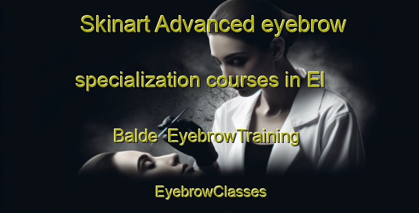 Skinart Advanced eyebrow specialization courses in El Balde | EyebrowTraining | EyebrowClasses | SkinartTraining-Argentina
