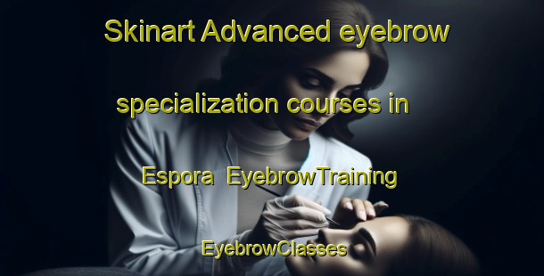 Skinart Advanced eyebrow specialization courses in Espora | EyebrowTraining | EyebrowClasses | SkinartTraining-Argentina