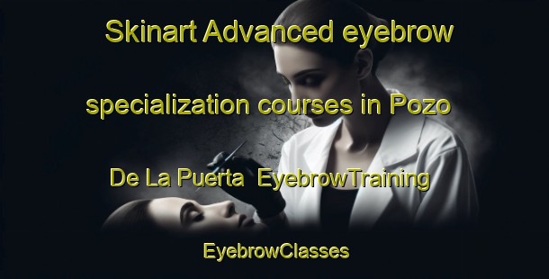 Skinart Advanced eyebrow specialization courses in Pozo De La Puerta | EyebrowTraining | EyebrowClasses | SkinartTraining-Argentina