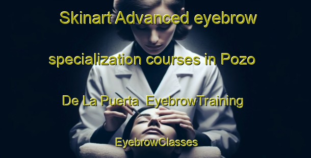 Skinart Advanced eyebrow specialization courses in Pozo De La Puerta | EyebrowTraining | EyebrowClasses | SkinartTraining-Argentina