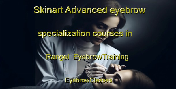 Skinart Advanced eyebrow specialization courses in Rangel | EyebrowTraining | EyebrowClasses | SkinartTraining-Argentina