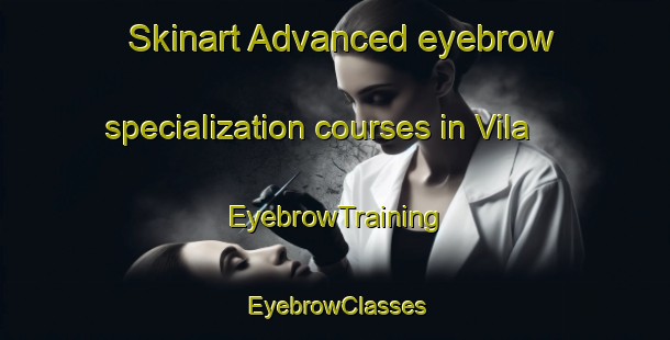 Skinart Advanced eyebrow specialization courses in Vila | EyebrowTraining | EyebrowClasses | SkinartTraining-Argentina