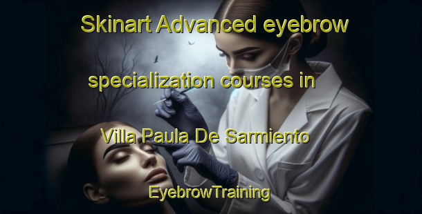 Skinart Advanced eyebrow specialization courses in Villa Paula De Sarmiento | EyebrowTraining | EyebrowClasses | SkinartTraining-Argentina