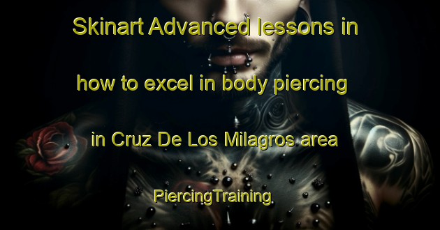 Skinart Advanced lessons in how to excel in body piercing in Cruz De Los Milagros area | PiercingTraining | PiercingClasses | SkinartTraining-Argentina