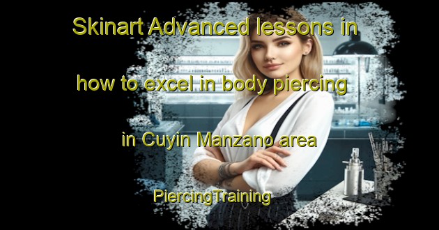Skinart Advanced lessons in how to excel in body piercing in Cuyin Manzano area | PiercingTraining | PiercingClasses | SkinartTraining-Argentina
