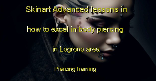 Skinart Advanced lessons in how to excel in body piercing in Logrono area | PiercingTraining | PiercingClasses | SkinartTraining-Argentina