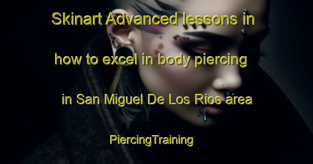 Skinart Advanced lessons in how to excel in body piercing in San Miguel De Los Rios area | PiercingTraining | PiercingClasses | SkinartTraining-Argentina