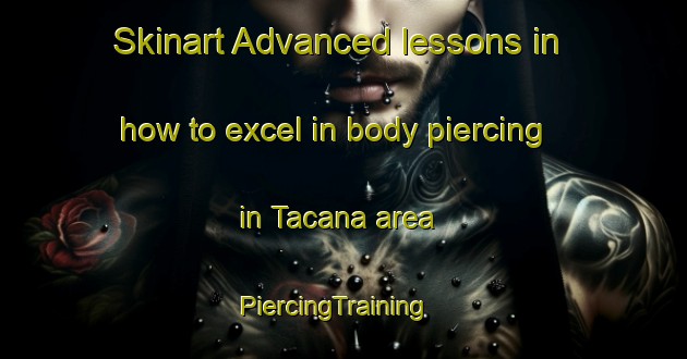 Skinart Advanced lessons in how to excel in body piercing in Tacana area | PiercingTraining | PiercingClasses | SkinartTraining-Argentina