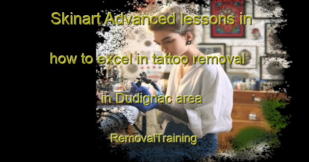 Skinart Advanced lessons in how to excel in tattoo removal in Dudignac area | RemovalTraining | RemovalClasses | SkinartTraining-Argentina
