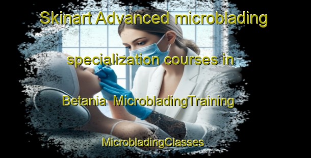 Skinart Advanced microblading specialization courses in Betania | MicrobladingTraining | MicrobladingClasses | SkinartTraining-Argentina