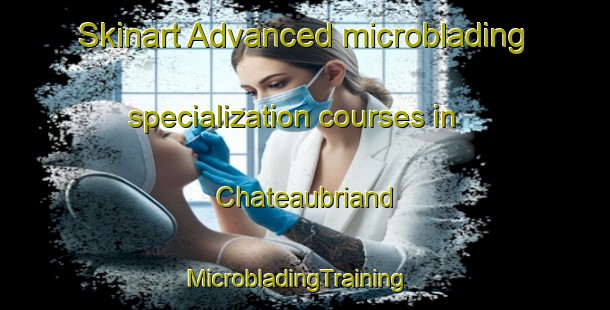 Skinart Advanced microblading specialization courses in Chateaubriand | MicrobladingTraining | MicrobladingClasses | SkinartTraining-Argentina