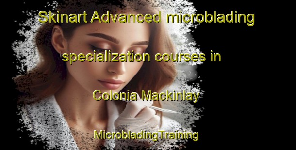 Skinart Advanced microblading specialization courses in Colonia Mackinlay | #MicrobladingTraining #MicrobladingClasses #SkinartTraining-Argentina