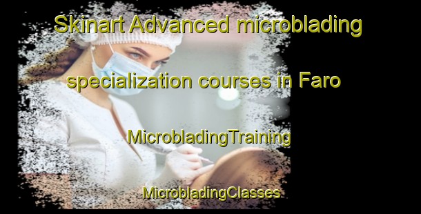 Skinart Advanced microblading specialization courses in Faro | #MicrobladingTraining #MicrobladingClasses #SkinartTraining-Argentina