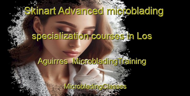 Skinart Advanced microblading specialization courses in Los Aguirres | #MicrobladingTraining #MicrobladingClasses #SkinartTraining-Argentina