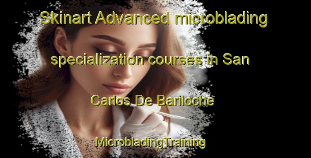 Skinart Advanced microblading specialization courses in San Carlos De Bariloche | MicrobladingTraining | MicrobladingClasses | SkinartTraining-Argentina