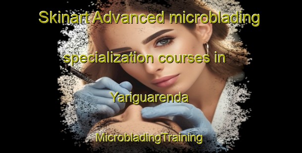 Skinart Advanced microblading specialization courses in Yariguarenda | #MicrobladingTraining #MicrobladingClasses #SkinartTraining-Argentina