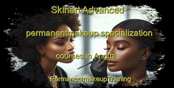 Skinart Advanced permanentmakeup specialization courses in Angua | #PermanentmakeupTraining #PermanentmakeupClasses #SkinartTraining-Argentina