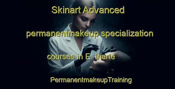 Skinart Advanced permanentmakeup specialization courses in E  Iriarte | #PermanentmakeupTraining #PermanentmakeupClasses #SkinartTraining-Argentina