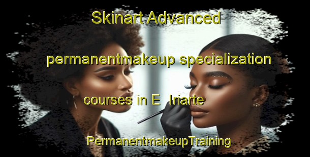 Skinart Advanced permanentmakeup specialization courses in E  Iriarte | PermanentmakeupTraining | PermanentmakeupClasses | SkinartTraining-Argentina