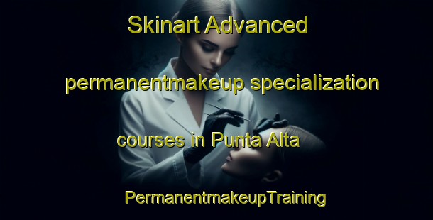 Skinart Advanced permanentmakeup specialization courses in Punta Alta | #PermanentmakeupTraining #PermanentmakeupClasses #SkinartTraining-Argentina