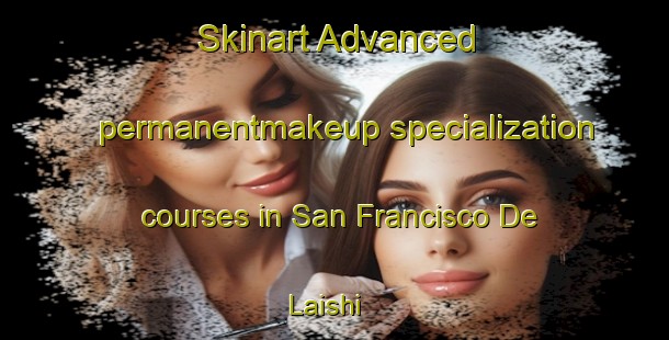 Skinart Advanced permanentmakeup specialization courses in San Francisco De Laishi | #PermanentmakeupTraining #PermanentmakeupClasses #SkinartTraining-Argentina