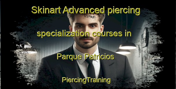 Skinart Advanced piercing specialization courses in Parque Patricios | #PiercingTraining #PiercingClasses #SkinartTraining-Argentina