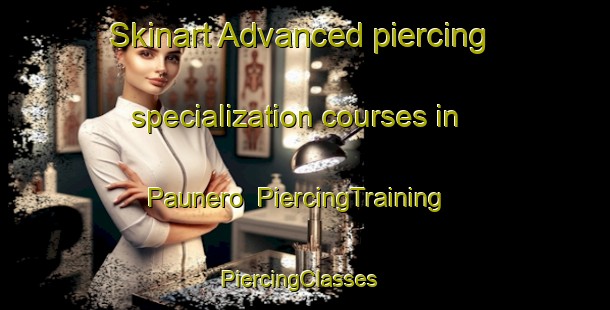 Skinart Advanced piercing specialization courses in Paunero | PiercingTraining | PiercingClasses | SkinartTraining-Argentina