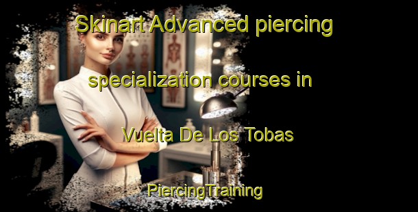 Skinart Advanced piercing specialization courses in Vuelta De Los Tobas | #PiercingTraining #PiercingClasses #SkinartTraining-Argentina