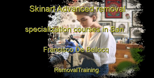 Skinart Advanced removal specialization courses in San Francisco De Bellocq | RemovalTraining | RemovalClasses | SkinartTraining-Argentina