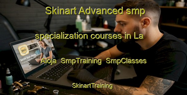 Skinart Advanced smp specialization courses in La Aloja | SmpTraining | SmpClasses | SkinartTraining-Argentina