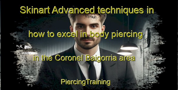 Skinart Advanced techniques in how to excel in body piercing in the Coronel Baigorria area | PiercingTraining | PiercingClasses | SkinartTraining-Argentina