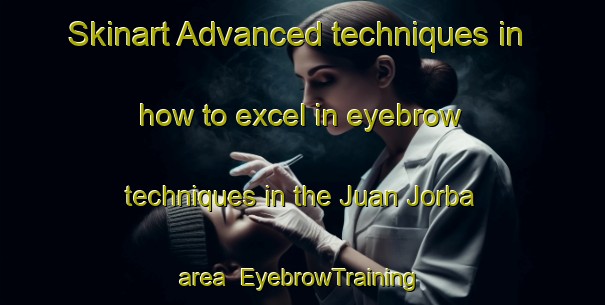 Skinart Advanced techniques in how to excel in eyebrow techniques in the Juan Jorba area | EyebrowTraining | EyebrowClasses | SkinartTraining-Argentina