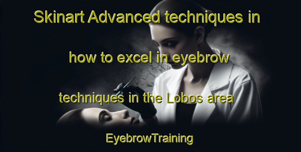 Skinart Advanced techniques in how to excel in eyebrow techniques in the Lobos area | EyebrowTraining | EyebrowClasses | SkinartTraining-Argentina
