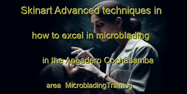 Skinart Advanced techniques in how to excel in microblading in the Apeadero Cochabamba area | MicrobladingTraining | MicrobladingClasses | SkinartTraining-Argentina