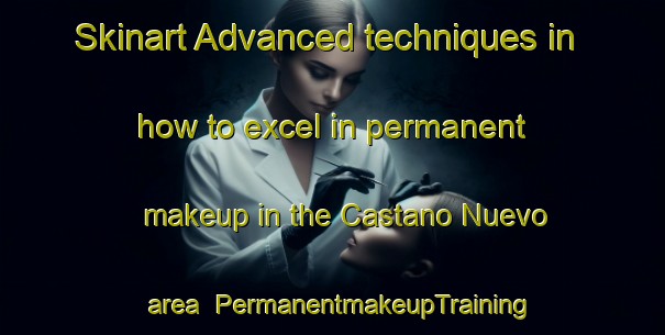 Skinart Advanced techniques in how to excel in permanent makeup in the Castano Nuevo area | PermanentmakeupTraining | PermanentmakeupClasses | SkinartTraining-Argentina