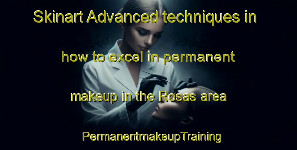 Skinart Advanced techniques in how to excel in permanent makeup in the Rosas area | PermanentmakeupTraining | PermanentmakeupClasses | SkinartTraining-Argentina