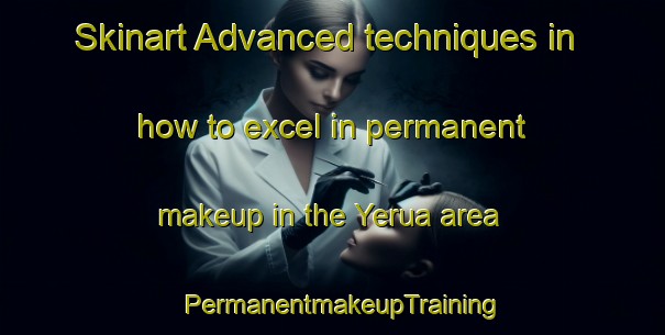 Skinart Advanced techniques in how to excel in permanent makeup in the Yerua area | PermanentmakeupTraining | PermanentmakeupClasses | SkinartTraining-Argentina