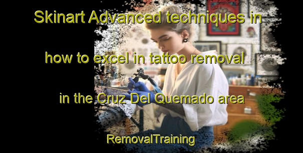 Skinart Advanced techniques in how to excel in tattoo removal in the Cruz Del Quemado area | RemovalTraining | RemovalClasses | SkinartTraining-Argentina