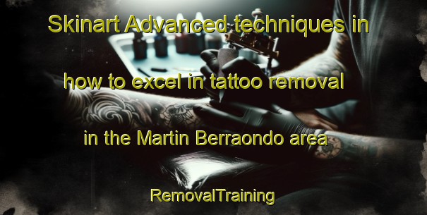 Skinart Advanced techniques in how to excel in tattoo removal in the Martin Berraondo area | RemovalTraining | RemovalClasses | SkinartTraining-Argentina